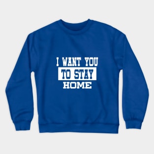 I Want You To Stay Home Birthday  Quarantine Social Distancing Trending Design Crewneck Sweatshirt